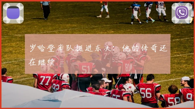 岁哈登率队挺进东决：他的传奇还在继续