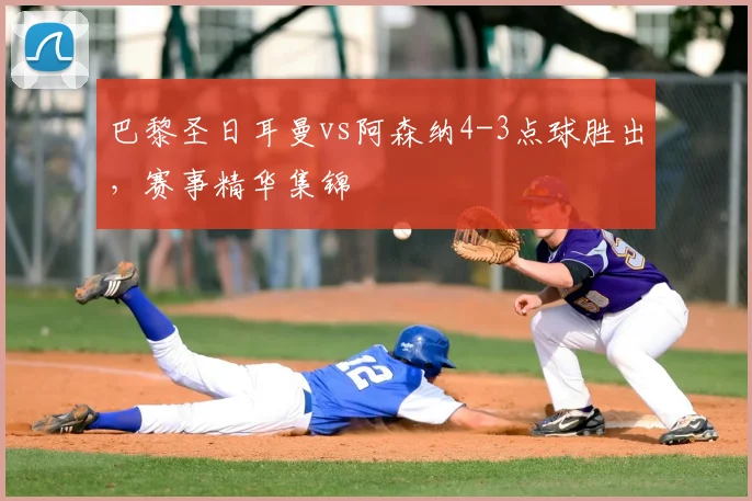 巴黎圣日耳曼vs阿森纳4-3点球胜出，赛事精华集锦